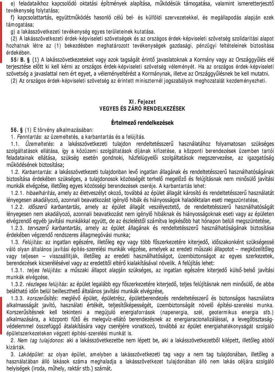 (2) A lakásszövetkezeti érdek-képviseleti szövetségek és az országos érdek-képviseleti szövetség szolidaritási alapot hozhatnak létre az (1) bekezdésben meghatározott tevékenységek gazdasági,