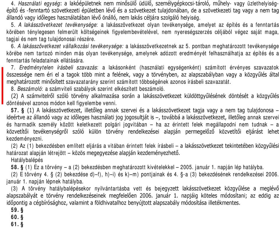 A lakásszövetkezet tevékenysége: a lakásszövetkezet olyan tevékenysége, amelyet az építés és a fenntartás körében ténylegesen felmerült költségeinek figyelembevételével, nem nyereségszerzés céljából