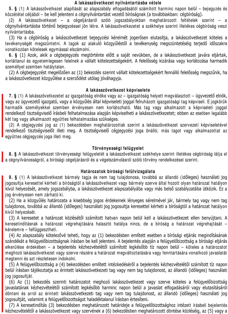 cégbíróság). (2) A lakásszövetkezet a cégeljárásról szóló jogszabályokban meghatározott feltételek szerint a cégnyilvántartásba történő bejegyzéssel jön létre.