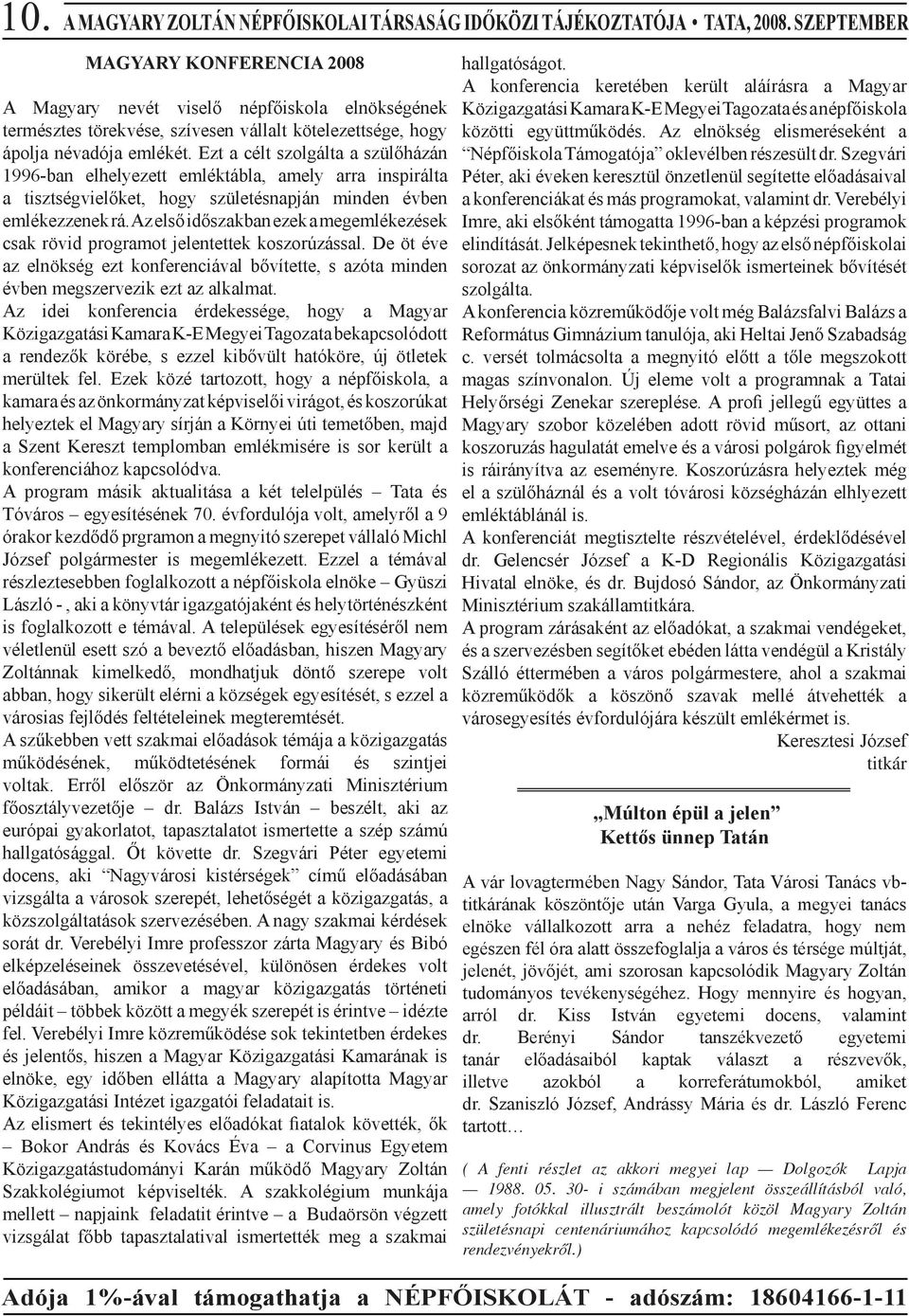 Ezt a célt szolgálta a szülőházán 1996-ban elhelyezett emléktábla, amely arra inspirálta a tisztségvielőket, hogy születésnapján minden évben emlékezzenek rá.