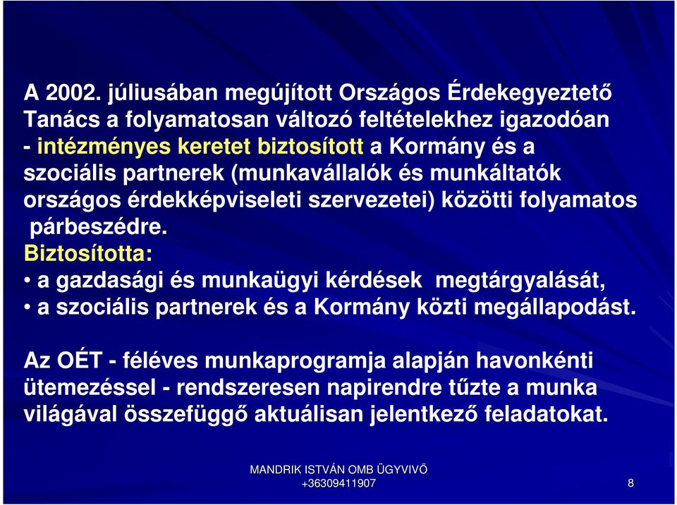 Kormány és a szociális partnerek (munkavállalók és munkáltatók országos érdekképviseleti szervezetei) közötti folyamatos párbeszédre.