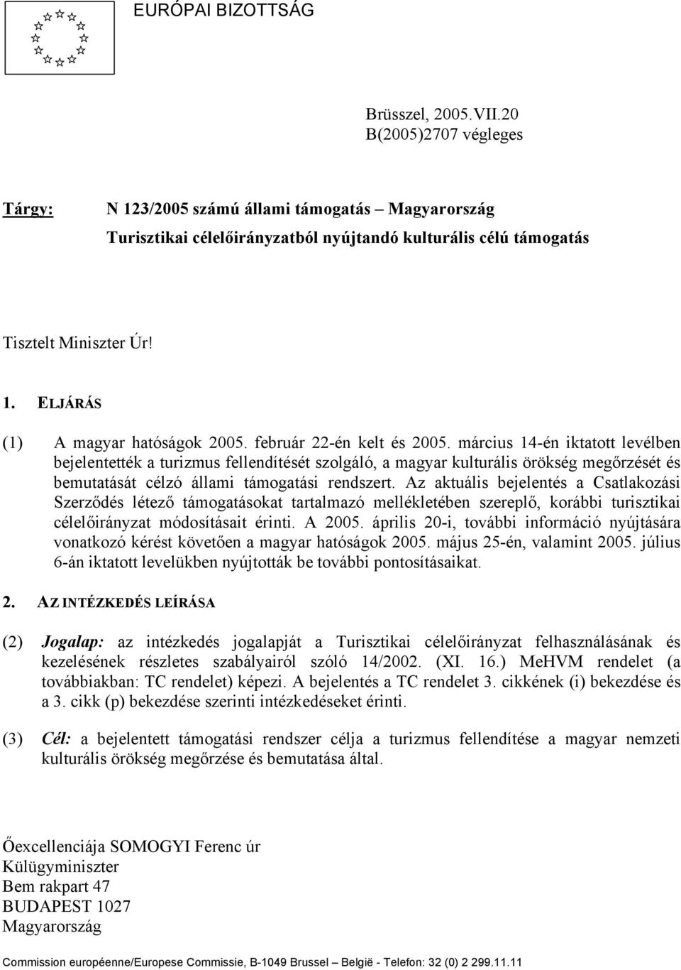 február 22-én kelt és 2005. március 14-én iktatott levélben bejelentették a turizmus fellendítését szolgáló, a magyar kulturális örökség megőrzését és bemutatását célzó állami támogatási rendszert.