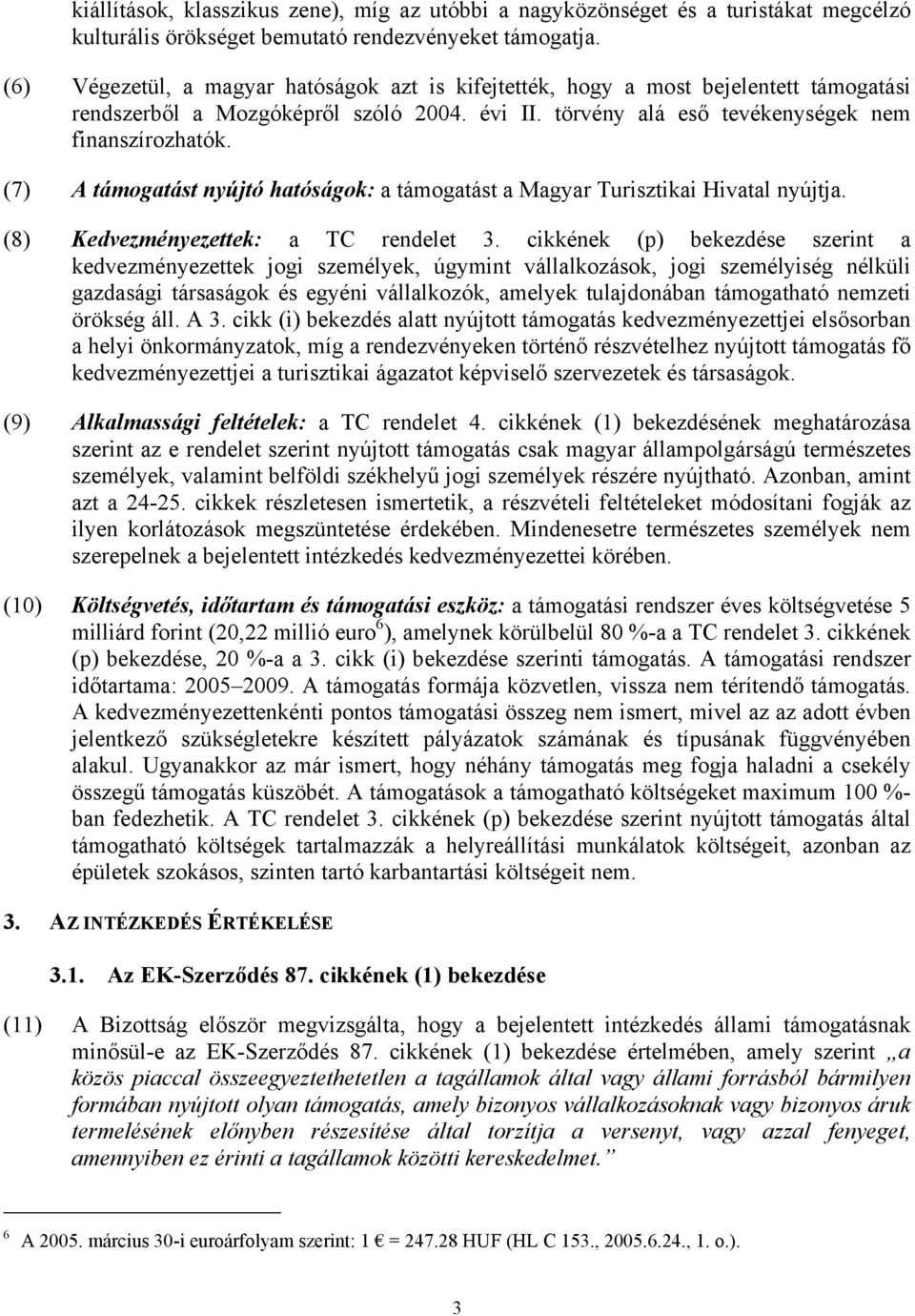 (7) A támogatást nyújtó hatóságok: a támogatást a Magyar Turisztikai Hivatal nyújtja. (8) Kedvezményezettek: a TC rendelet 3.