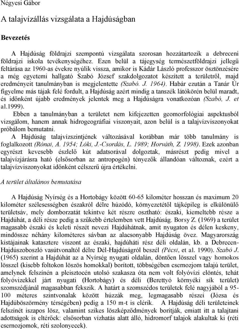 készített a területről, majd eredményeit tanulmányban is megjelentette (Szabó. J. 1964).