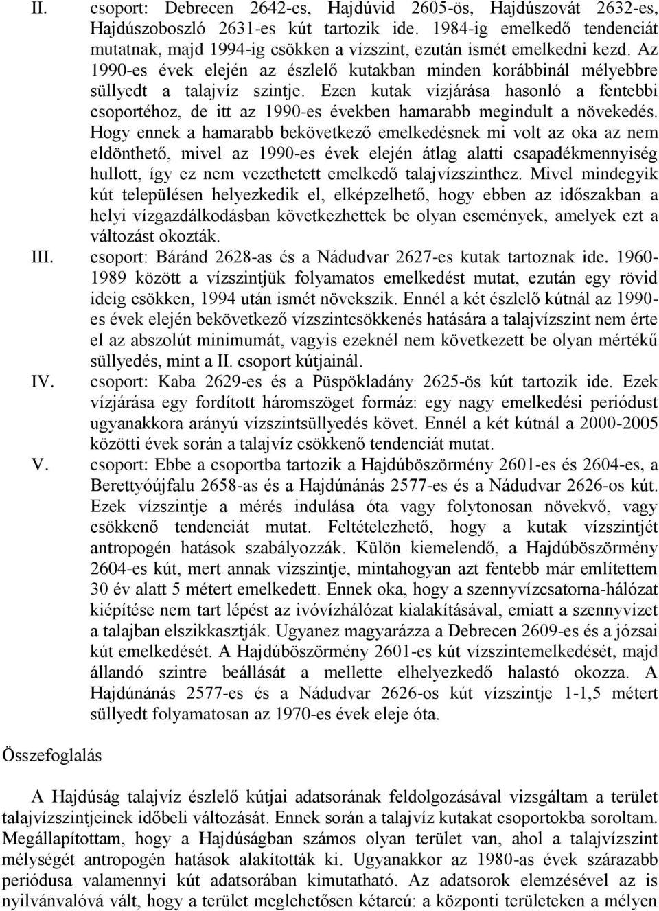 Ezen kutak vízjárása hasonló a fentebbi csoportéhoz, de itt az 1990-es években hamarabb megindult a növekedés.