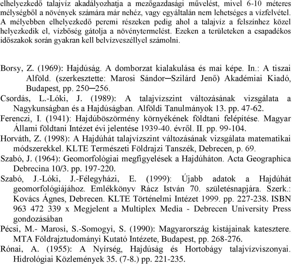 Ezeken a területeken a csapadékos időszakok során gyakran kell belvízveszéllyel számolni. Borsy, Z. (1969): Hajdúság. A domborzat kialakulása és mai képe. In.: A tiszai Alföld.