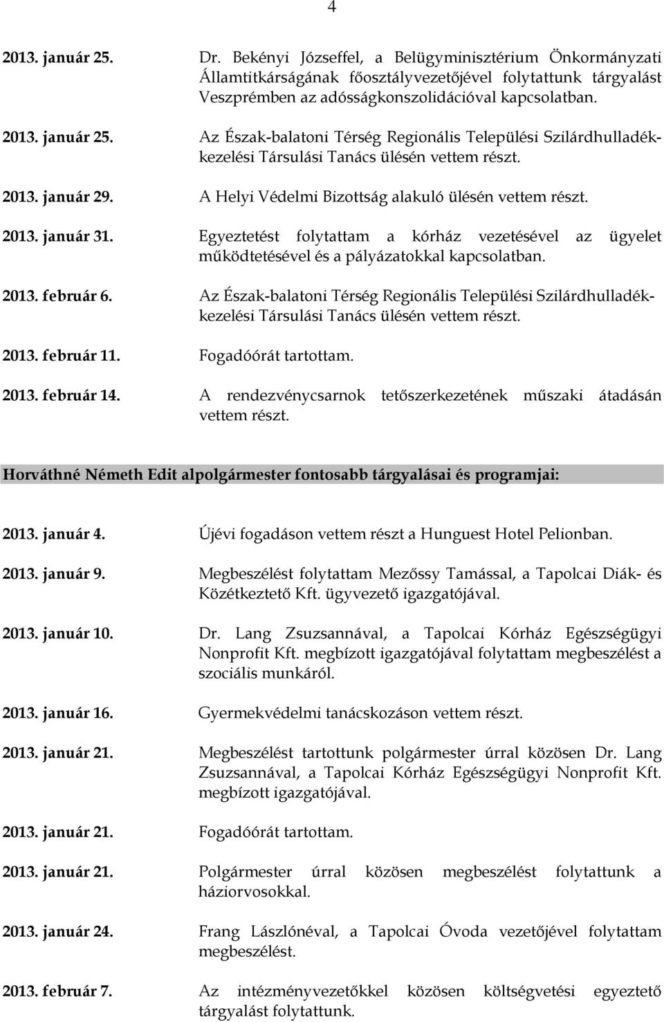 Az Észak-balatoni Térség Regionális Települési Szilárdhulladékkezelési Társulási Tanács ülésén vettem részt. 2013. február 11. Fogadóórát tartottam. 2013. február 14.