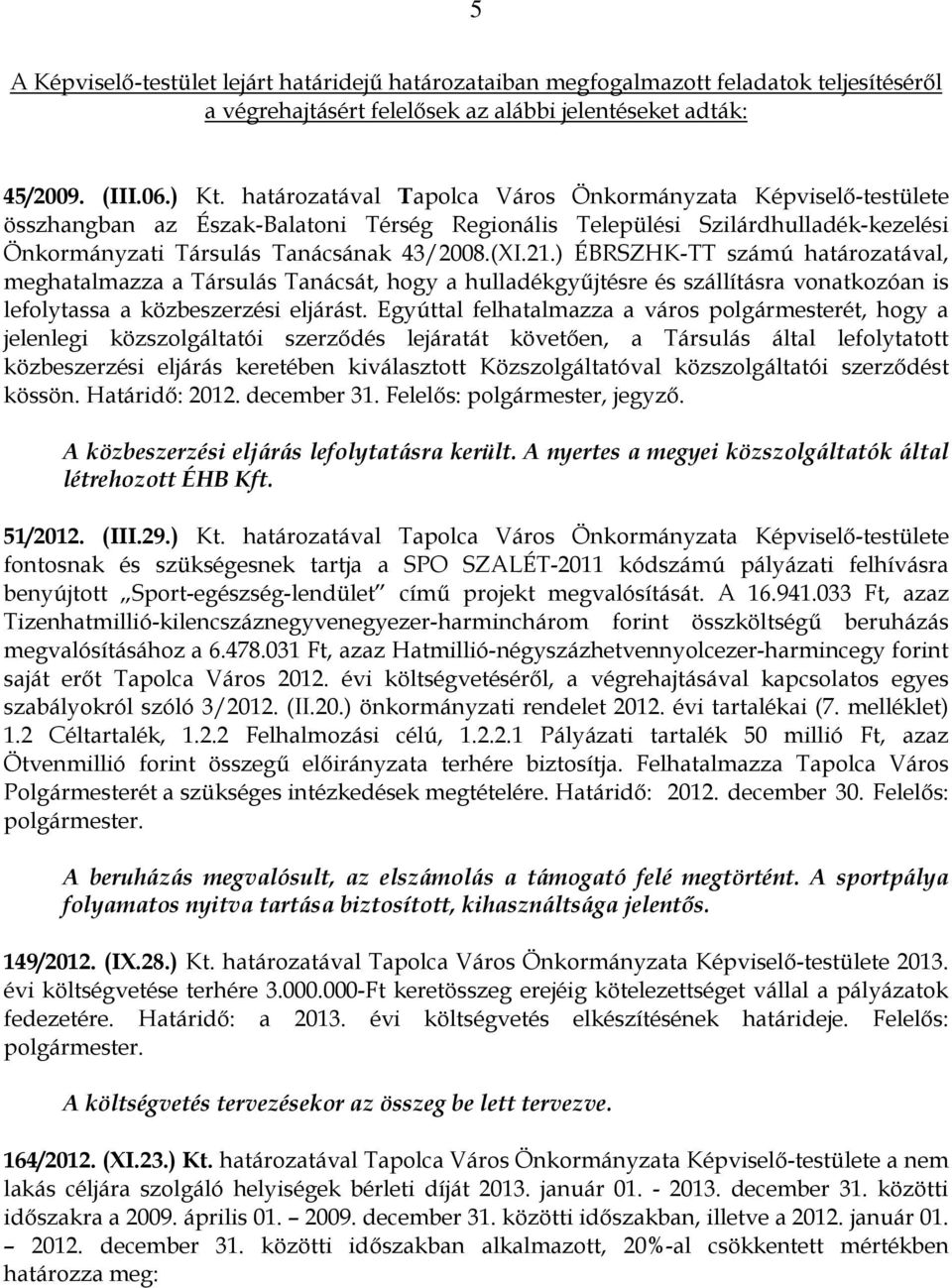 ) ÉBRSZHK-TT számú határozatával, meghatalmazza a Társulás Tanácsát, hogy a hulladékgyűjtésre és szállításra vonatkozóan is lefolytassa a közbeszerzési eljárást.