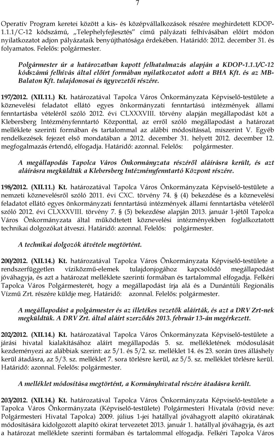 Felelős: polgármester. Polgármester úr a határozatban kapott felhatalmazás alapján a KDOP-1.1.1/C-12 kódszámú felhívás által előírt formában nyilatkozatot adott a BHA Kft. és az MB- Balaton Kft.