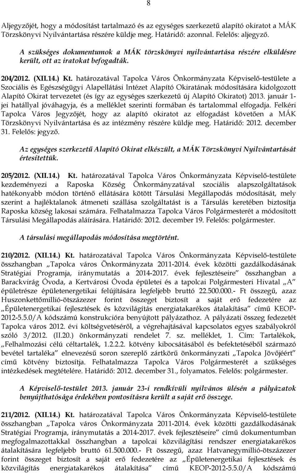 határozatával Tapolca Város Önkormányzata Képviselő-testülete a Szociális és Egészségügyi Alapellátási Intézet Alapító Okiratának módosítására kidolgozott Alapító Okirat tervezetet (és így az