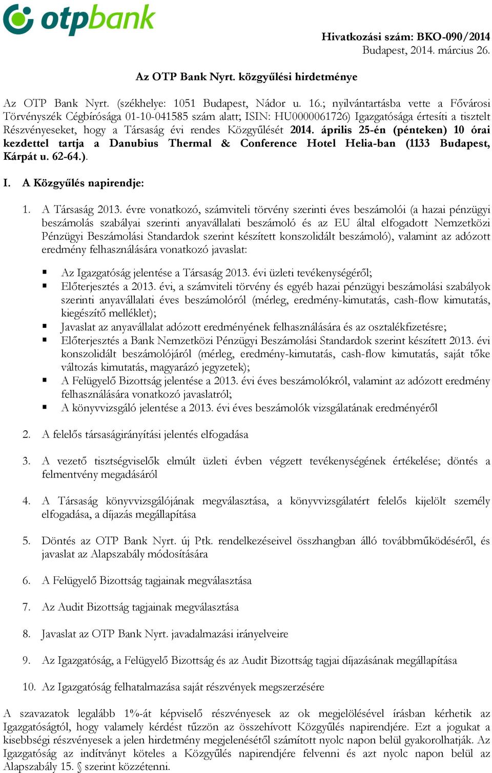 április 25-én (pénteken) 10 órai kezdettel tartja a Danubius Thermal & Conference Hotel Helia-ban (1133 Budapest, Kárpát u. 62-64.). I. A Közgyűlés napirendje: 1. A Társaság 2013.