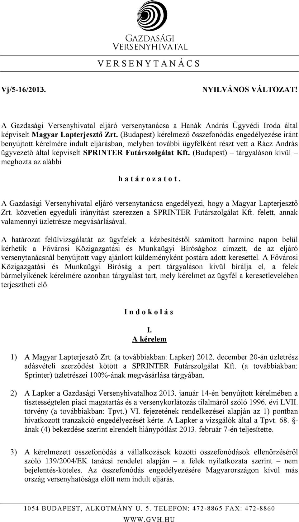 (Budapest) tárgyaláson kívül meghozta az alábbi h a t á r o z a t o t. A Gazdasági Versenyhivatal eljáró versenytanácsa engedélyezi, hogy a Magyar Lapterjesztő Zrt.