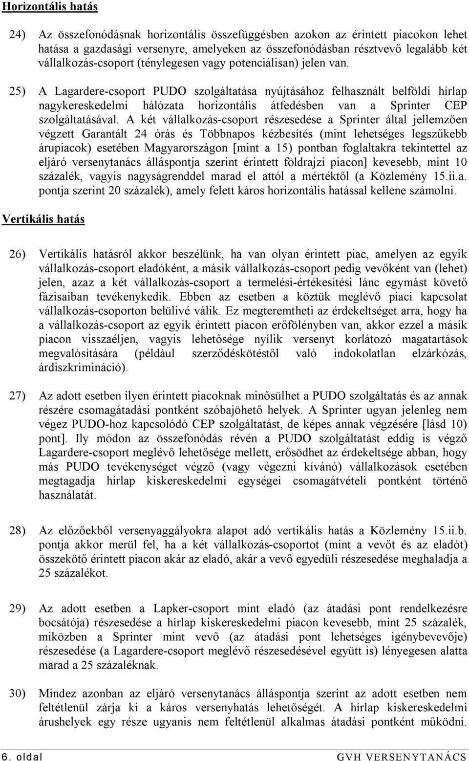 25) A Lagardere-csoport PUDO szolgáltatása nyújtásához felhasznált belföldi hírlap nagykereskedelmi hálózata horizontális átfedésben van a Sprinter CEP szolgáltatásával.