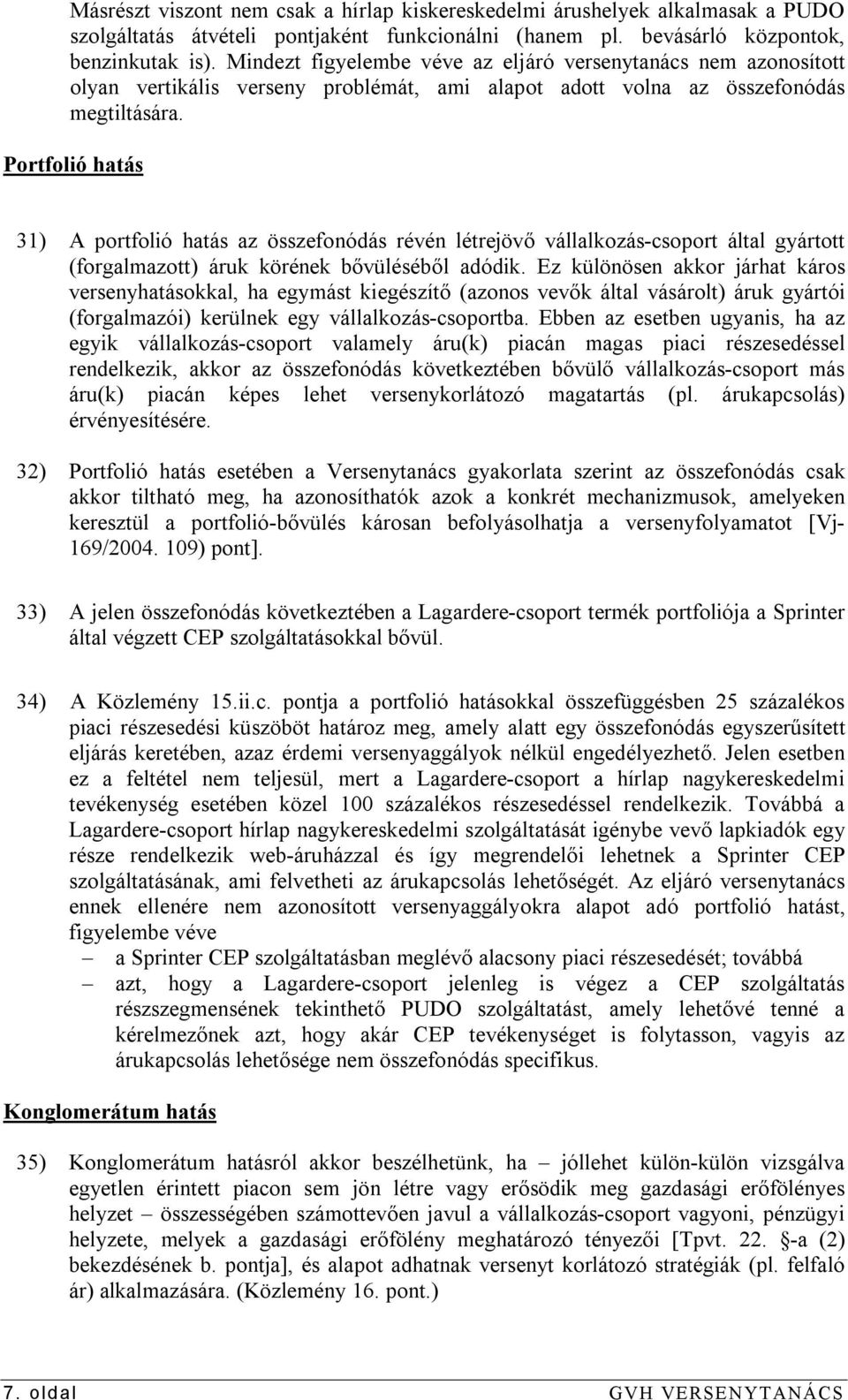 Portfolió hatás 31) A portfolió hatás az összefonódás révén létrejövő vállalkozás-csoport által gyártott (forgalmazott) áruk körének bővüléséből adódik.