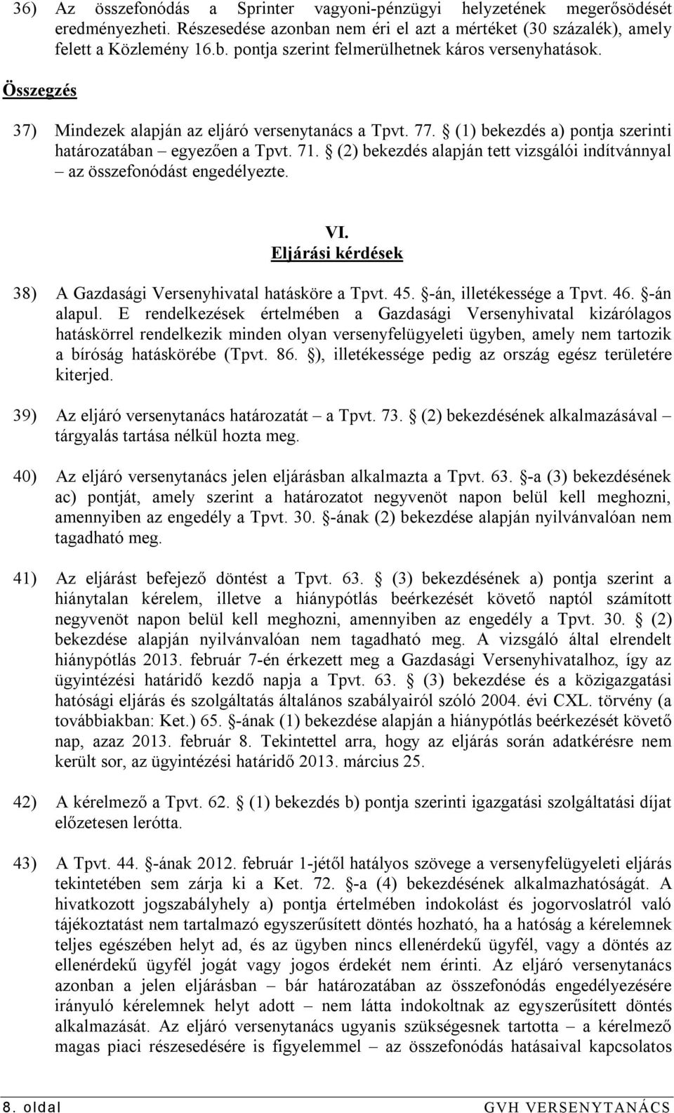 (2) bekezdés alapján tett vizsgálói indítvánnyal az összefonódást engedélyezte. VI. Eljárási kérdések 38) A Gazdasági Versenyhivatal hatásköre a Tpvt. 45. -án, illetékessége a Tpvt. 46. -án alapul.