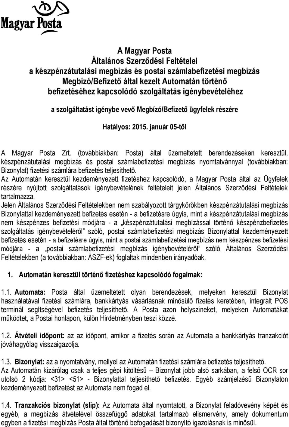 (továbbiakban: Posta) által üzemeltetett berendezéseken keresztül, készpénzátutalási megbízás és postai számlabefizetési megbízás nyomtatvánnyal (továbbiakban: Bizonylat) fizetési számlára befizetés