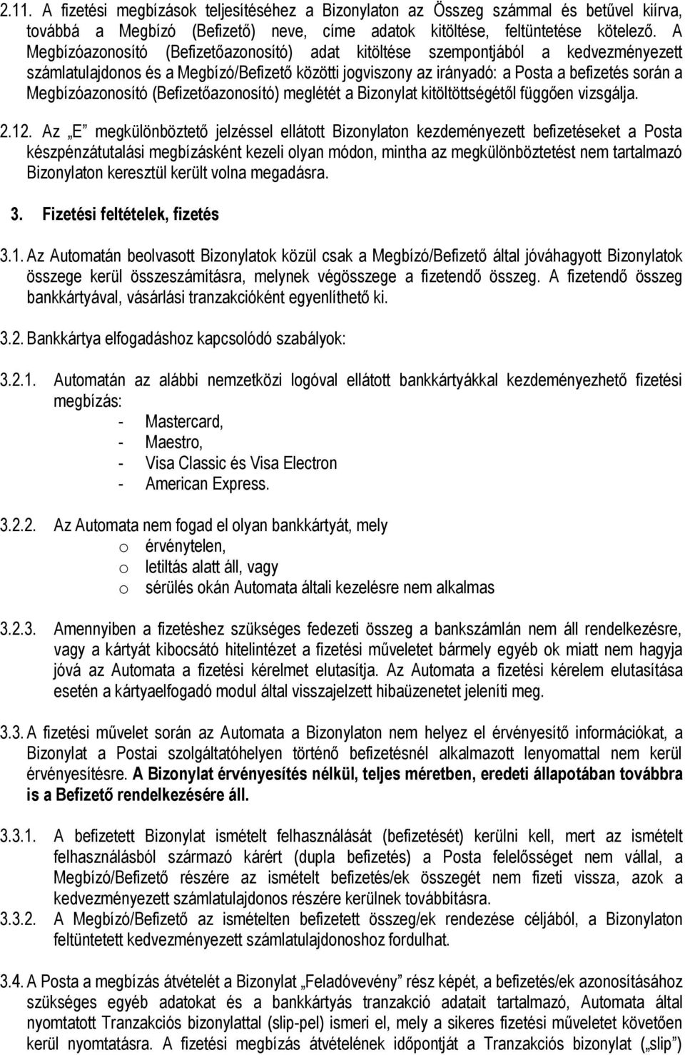 Megbízóazonosító (Befizetőazonosító) meglétét a Bizonylat kitöltöttségétől függően vizsgálja. 2.12.