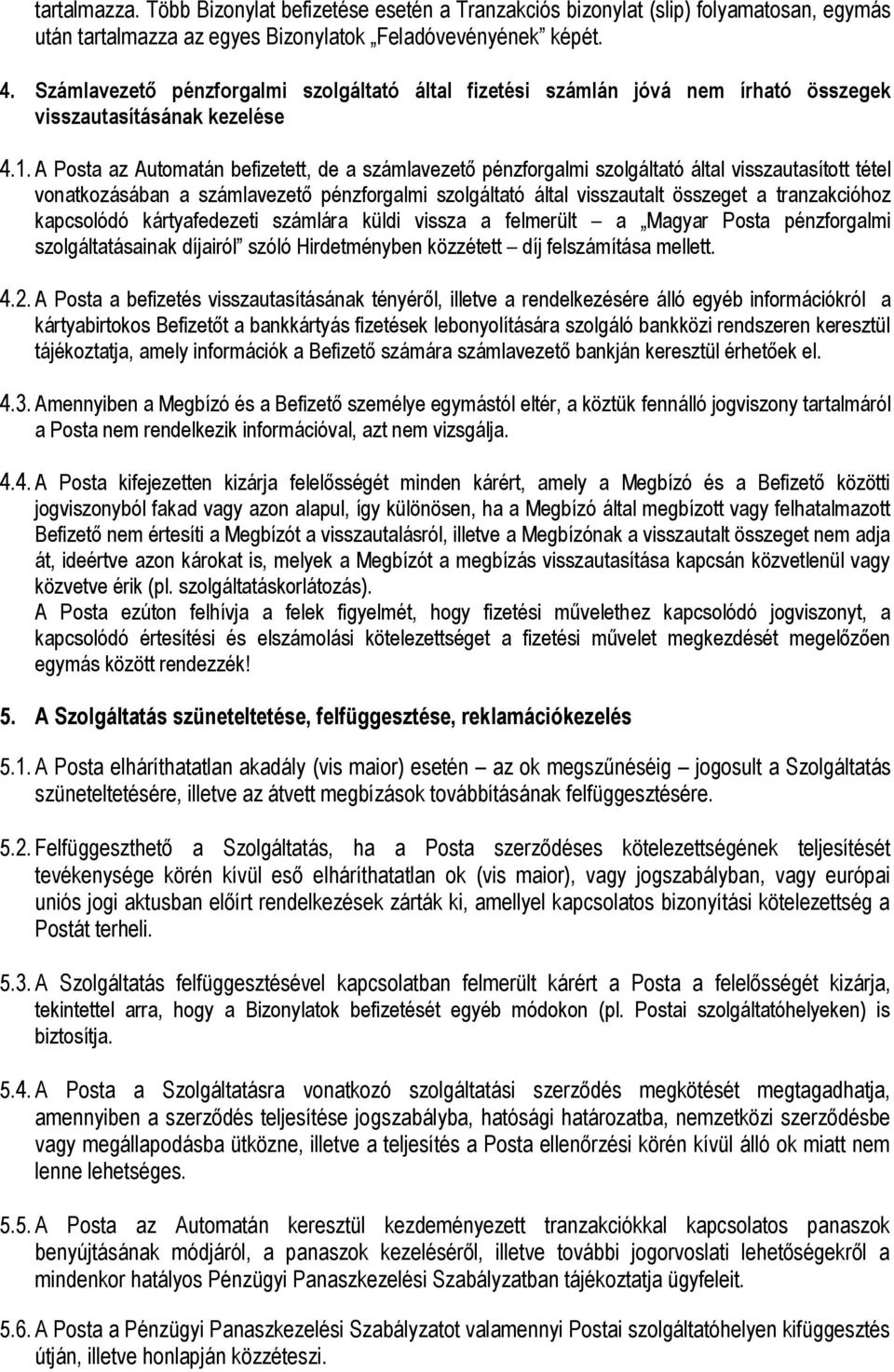 A Posta az Automatán befizetett, de a számlavezető pénzforgalmi szolgáltató által visszautasított tétel vonatkozásában a számlavezető pénzforgalmi szolgáltató által visszautalt összeget a