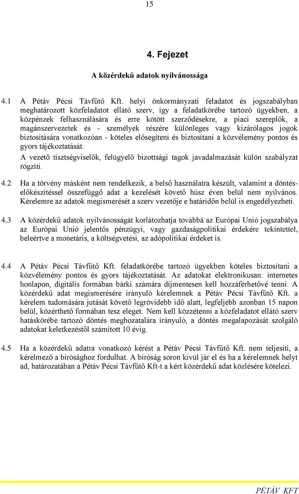 szereplők, a magánszervezetek és - személyek részére különleges vagy kizárólagos jogok biztosítására vonatkozóan - köteles elősegíteni és biztosítani a közvélemény pontos és gyors tájékoztatását.