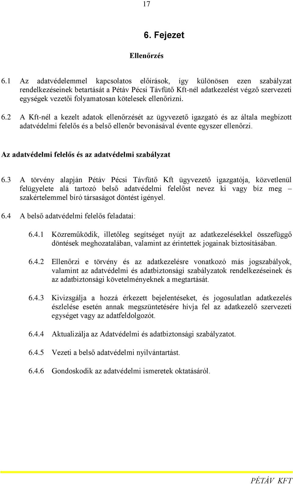 kötelesek ellenőrizni. 6.2 A Kft-nél a kezelt adatok ellenőrzését az ügyvezető igazgató és az általa megbízott adatvédelmi felelős és a belső ellenőr bevonásával évente egyszer ellenőrzi.