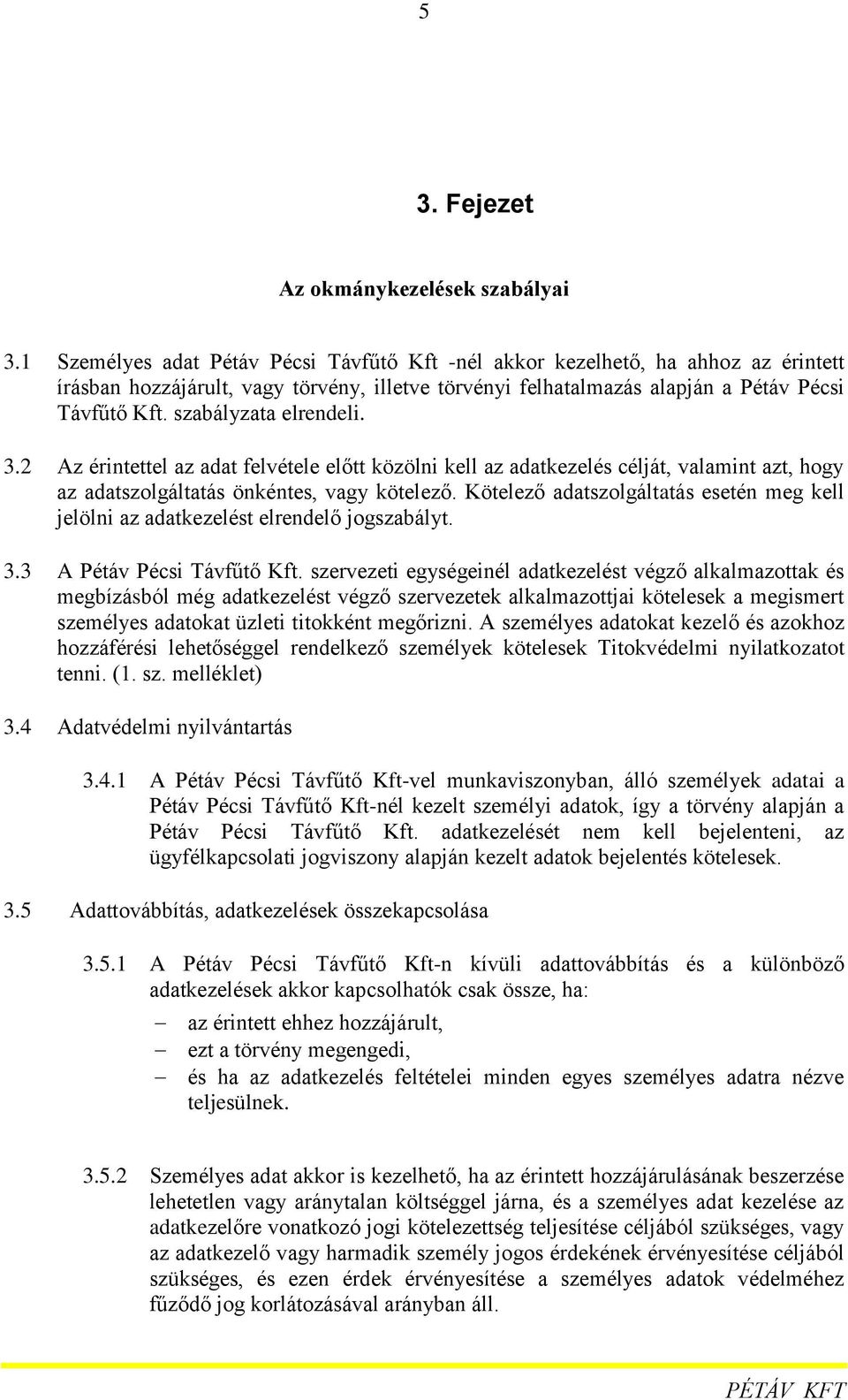 szabályzata elrendeli. 3.2 Az érintettel az adat felvétele előtt közölni kell az adatkezelés célját, valamint azt, hogy az adatszolgáltatás önkéntes, vagy kötelező.