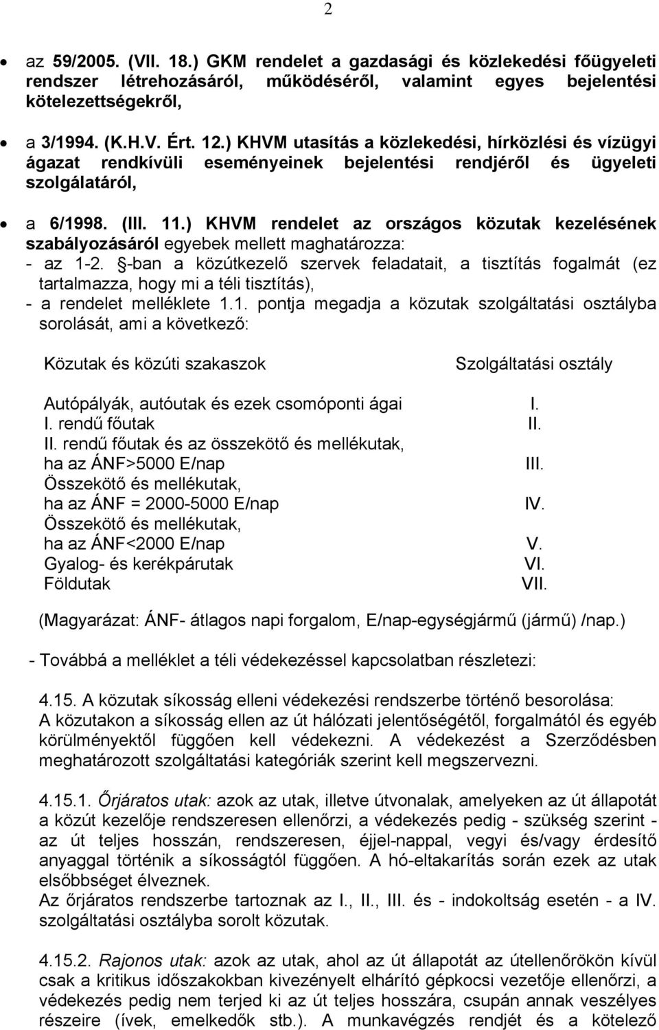 ) KHVM rendelet az országos közutak kezelésének szabályozásáról egyebek mellett maghatározza: - az 1-2.