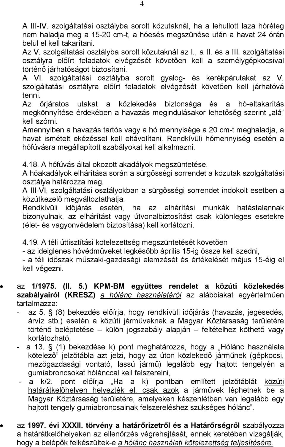 szolgáltatási osztályba sorolt gyalog- és kerékpárutakat az V. szolgáltatási osztályra előírt feladatok elvégzését követően kell járhatóvá tenni.