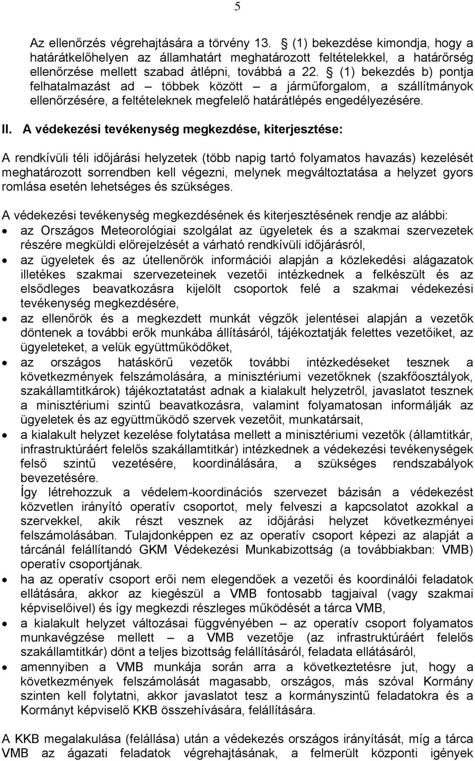 A védekezési tevékenység megkezdése, kiterjesztése: A rendkívüli téli időjárási helyzetek (több napig tartó folyamatos havazás) kezelését meghatározott sorrendben kell végezni, melynek