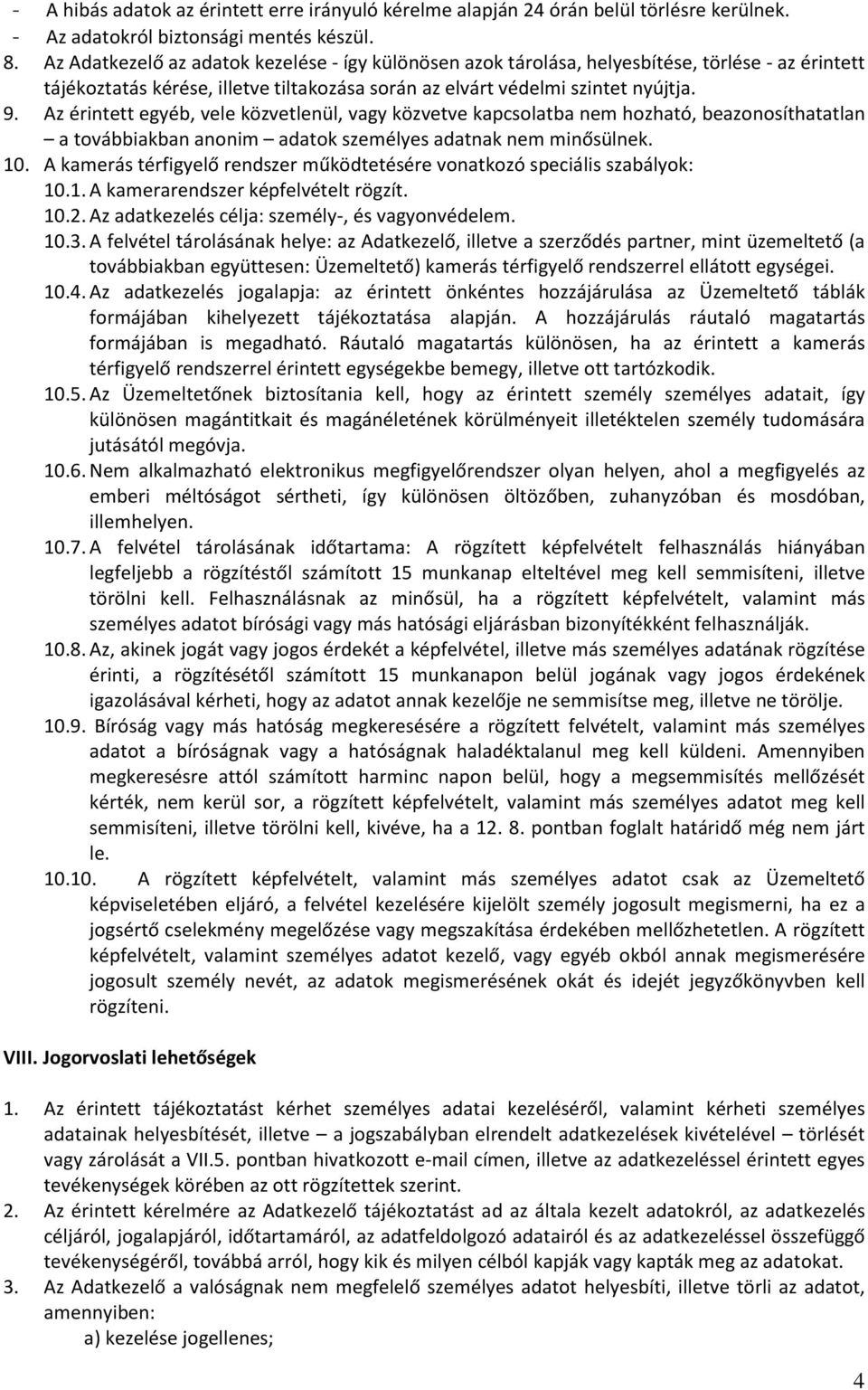 Az érintett egyéb, vele közvetlenül, vagy közvetve kapcsolatba nem hozható, beazonosíthatatlan a továbbiakban anonim adatok személyes adatnak nem minősülnek. 10.