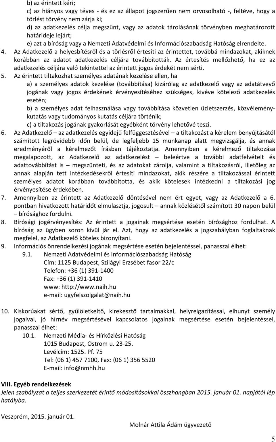 Az Adatkezelő a helyesbítésről és a törlésről értesíti az érintettet, továbbá mindazokat, akiknek korábban az adatot adatkezelés céljára továbbították.