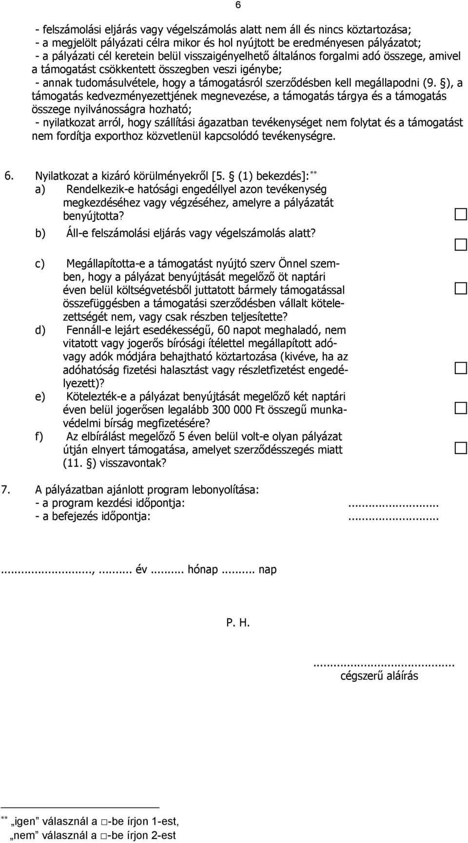 ), a támogatás kedvezményezettjének megnevezése, a támogatás tárgya és a támogatás összege nyilvánosságra hozható; - nyilatkozat arról, hogy szállítási ágazatban tevékenységet nem folytat és a