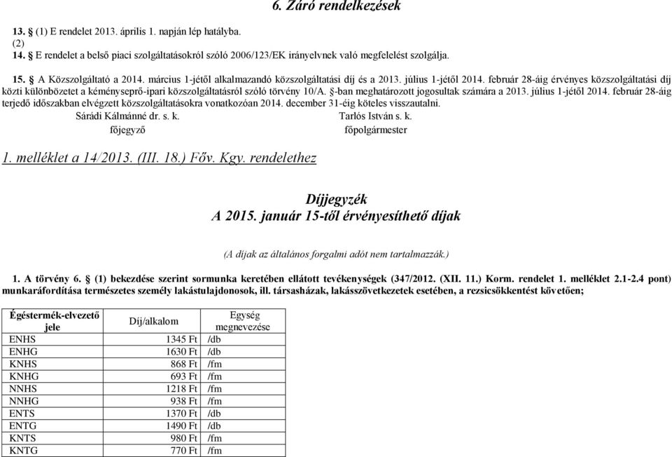 február 28-áig érvényes közszolgáltatási díj közti különbözetet a kéményseprő-ipari közszolgáltatásról szóló törvény 10/A. -ban meghatározott jogosultak számára a 2013. július 1-jétől 2014.