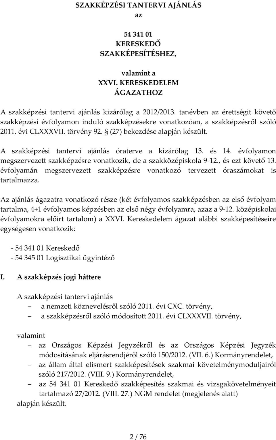 A szakképzési tantervi aj{nl{s óraterve a kiz{rólag 13. és 14. évfolyamon megszervezett szakképzésre vonatkozik, de a szakközépiskola 9-12., és ezt követő 13.