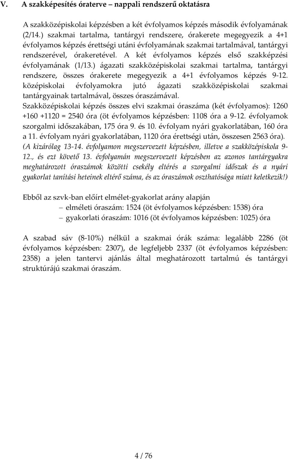 A két évfolyamos képzés első szakképzési évfolyam{nak (1/13.) {gazati szakközépiskolai szakmai tartalma, tant{rgyi rendszere, összes órakerete megegyezik a 4+1 évfolyamos képzés 9-12.