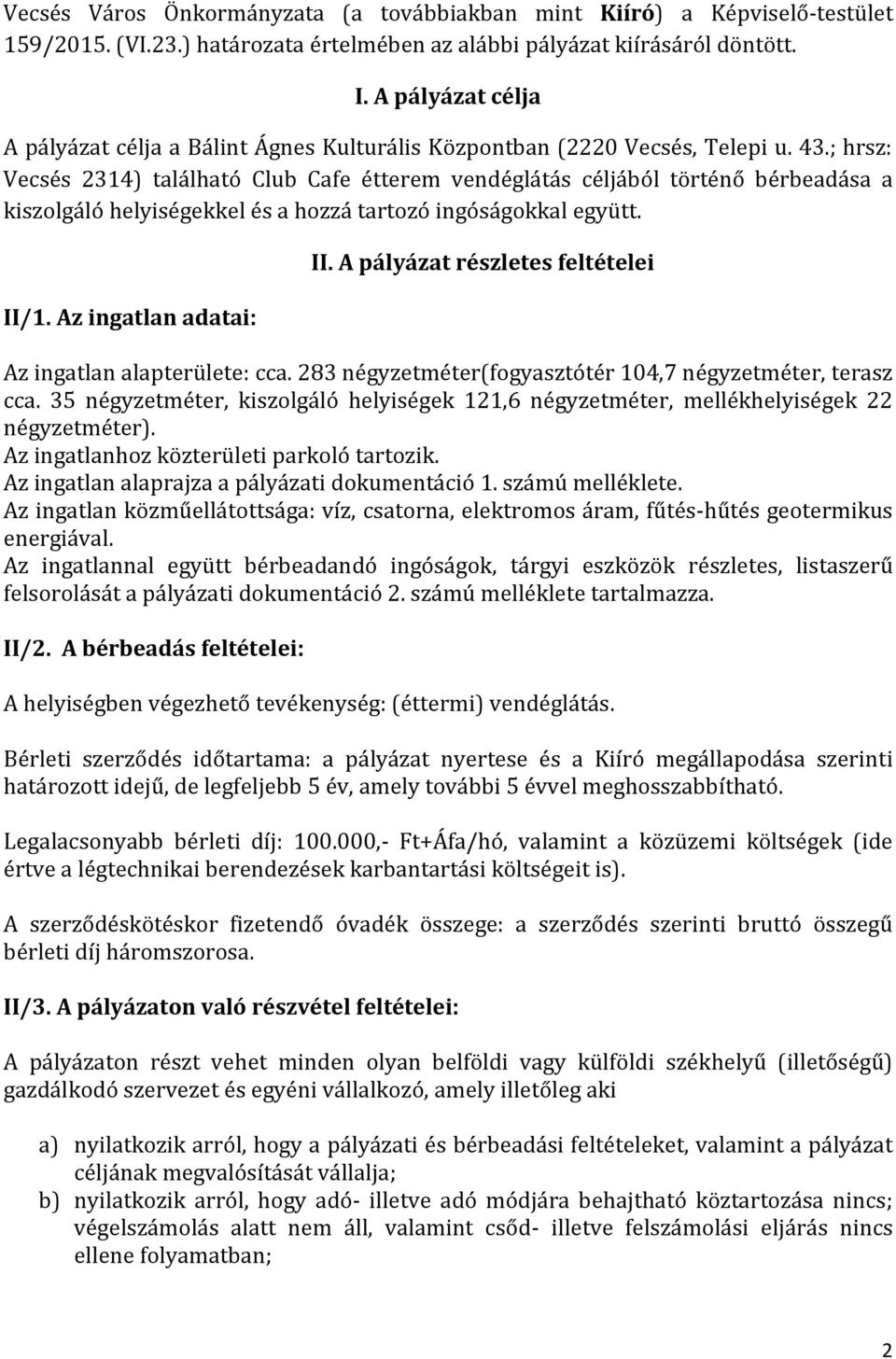 ; hrsz: Vecsés 2314) található Club Cafe étterem vendéglátás céljából történő bérbeadása a kiszolgáló helyiségekkel és a hozzá tartozó ingóságokkal együtt. II/1. Az ingatlan adatai: II.