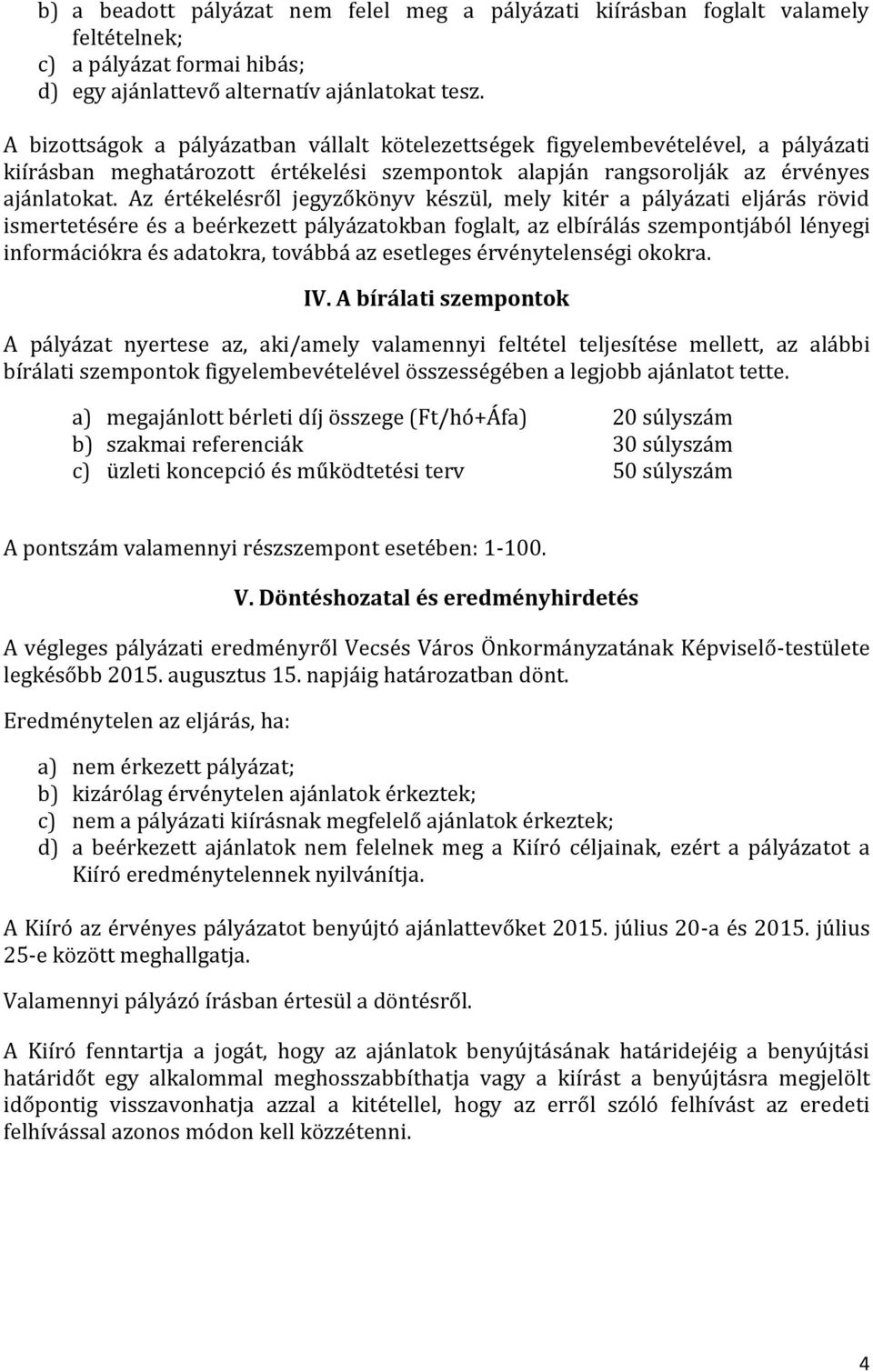 Az értékelésről jegyzőkönyv készül, mely kitér a pályázati eljárás rövid ismertetésére és a beérkezett pályázatokban foglalt, az elbírálás szempontjából lényegi információkra és adatokra, továbbá az