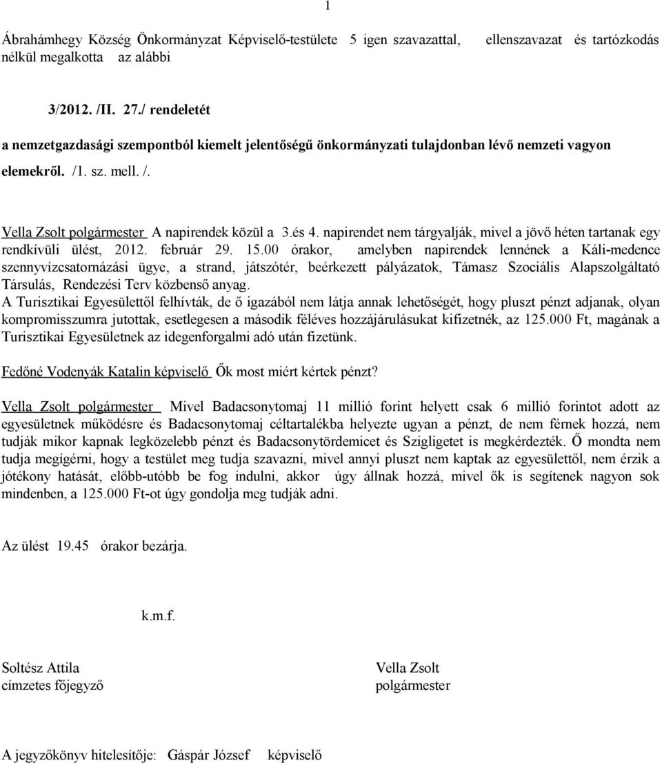 00 órakor, amelyben napirendek lennének a Káli-medence szennyvízcsatornázási ügye, a strand, játszótér, beérkezett pályázatok, Támasz Szociális Alapszolgáltató Társulás, Rendezési Terv közbenső anyag.