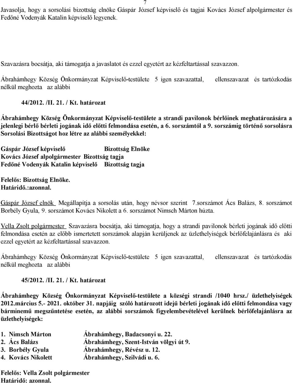 határozat Ábrahámhegy Község Önkormányzat Képviselő-testülete a strandi pavilonok bérlőinek meghatározására a jelenlegi bérlő bérleti jogának idő előtti felmondása esetén, a 6. sorszámtól a 9.