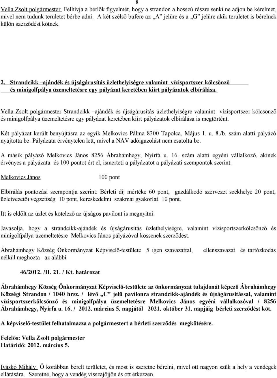 Strandcikk ajándék és újságárusítás üzlethelyiségre valamint vízisportszer kölcsönző és minigolfpálya üzemeltetésre egy pályázat keretében kiírt pályázatok elbírálása.