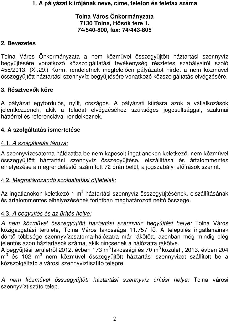 29.) Korm. rendeletnek megfelelően pályázatot hirdet a nem közművel összegyűjtött háztartási szennyvíz begyűjtésére vonatkozó közszolgáltatás elvégzésére. 3.