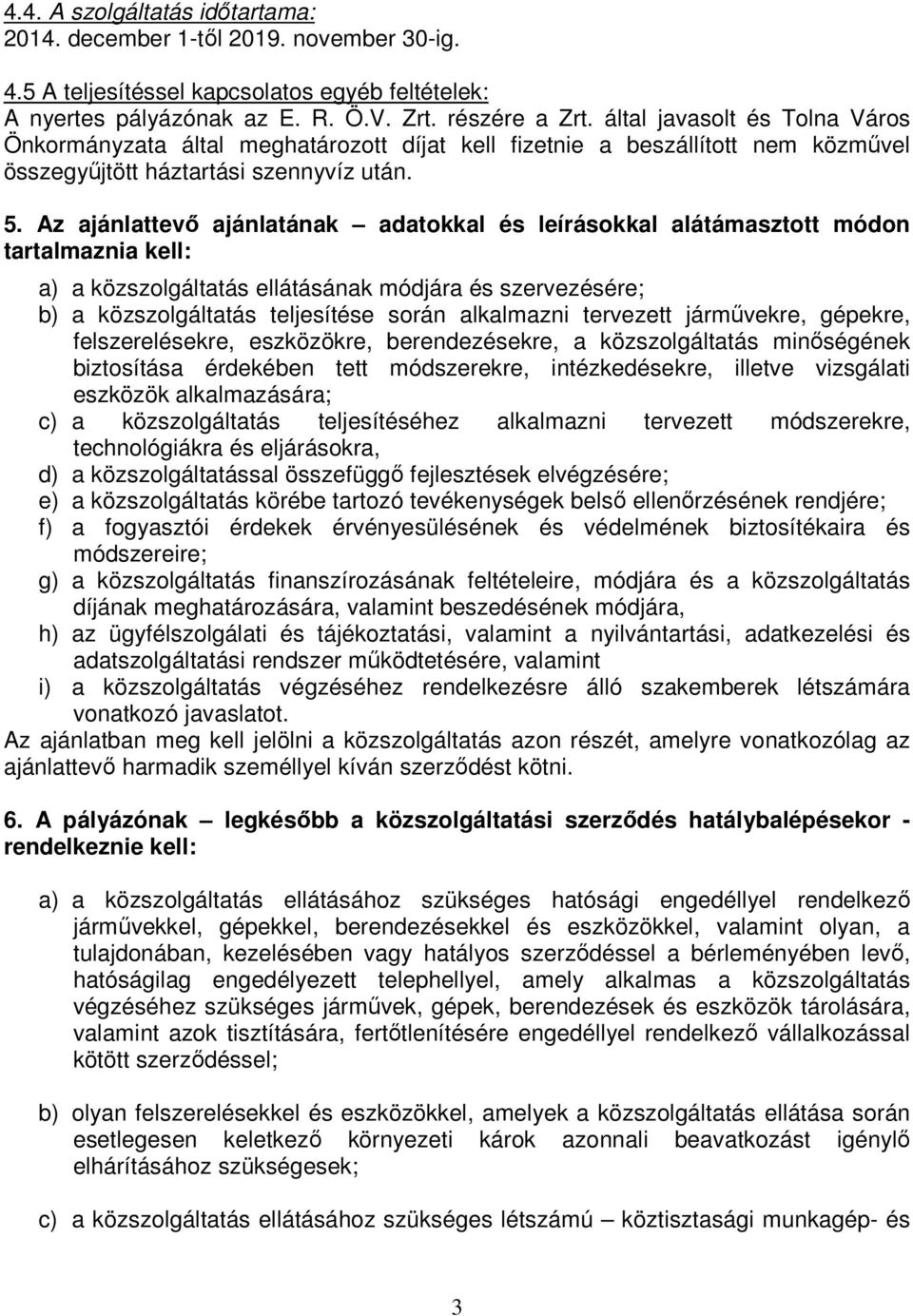 Az ajánlattevő ajánlatának adatokkal és leírásokkal alátámasztott módon tartalmaznia kell: a) a közszolgáltatás ellátásának módjára és szervezésére; b) a közszolgáltatás teljesítése során alkalmazni