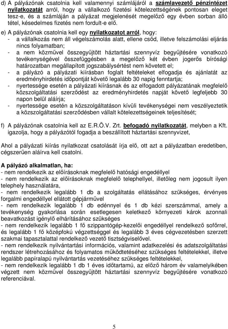 e) A pályázónak csatolnia kell egy nyilatkozatot arról, hogy: - a vállalkozás nem áll végelszámolás alatt, ellene csőd, illetve felszámolási eljárás nincs folyamatban; - a nem közművel összegyűjtött