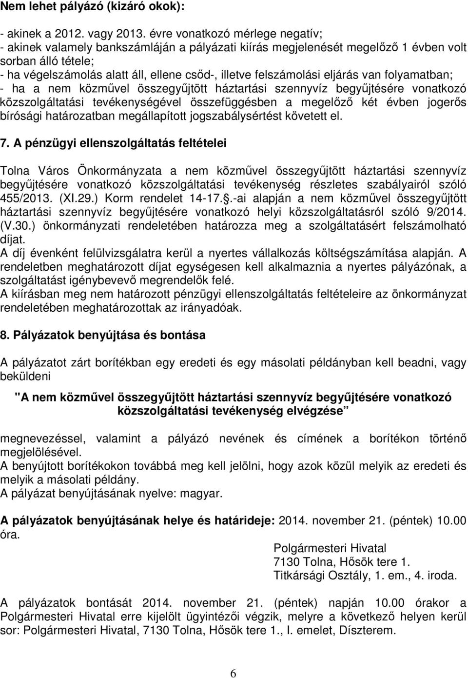 felszámolási eljárás van folyamatban; - ha a nem közművel összegyűjtött háztartási szennyvíz begyűjtésére vonatkozó közszolgáltatási tevékenységével összefüggésben a megelőző két évben jogerős