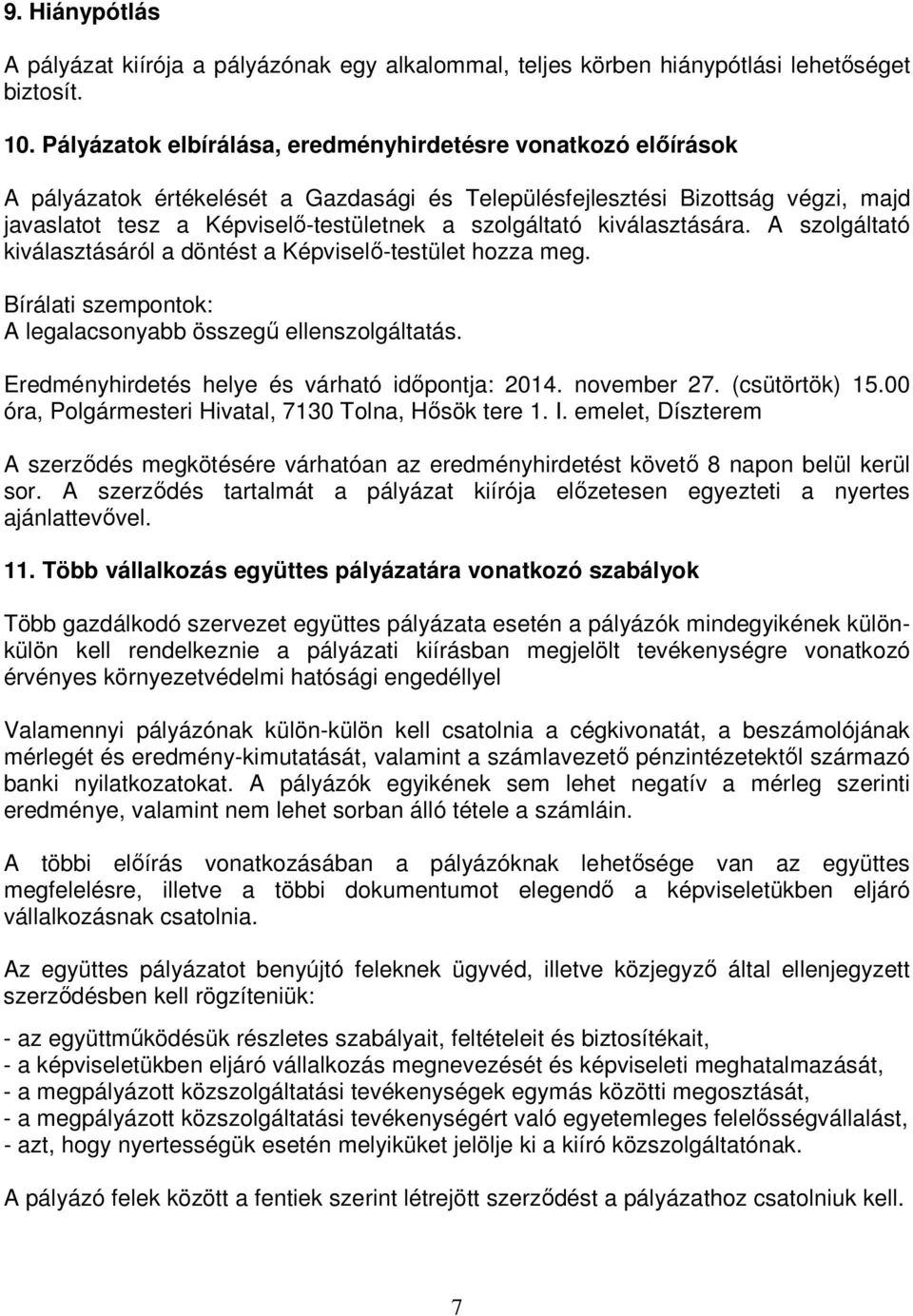 kiválasztására. A szolgáltató kiválasztásáról a döntést a Képviselő-testület hozza meg. Bírálati szempontok: A legalacsonyabb összegű ellenszolgáltatás.