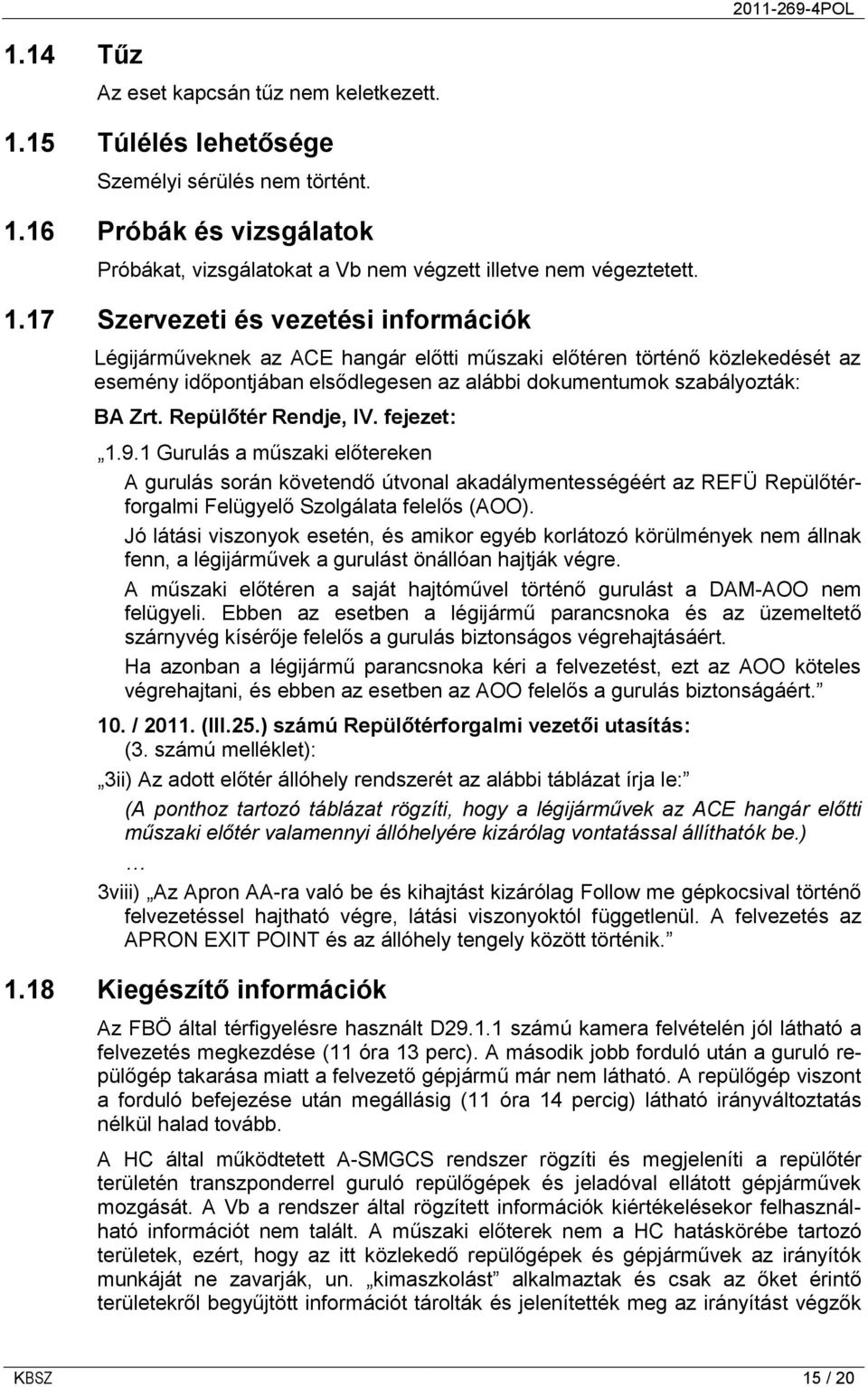 16 Próbák és vizsgálatok Próbákat, vizsgálatokat a Vb nem végzett illetve nem végeztetett. 1.