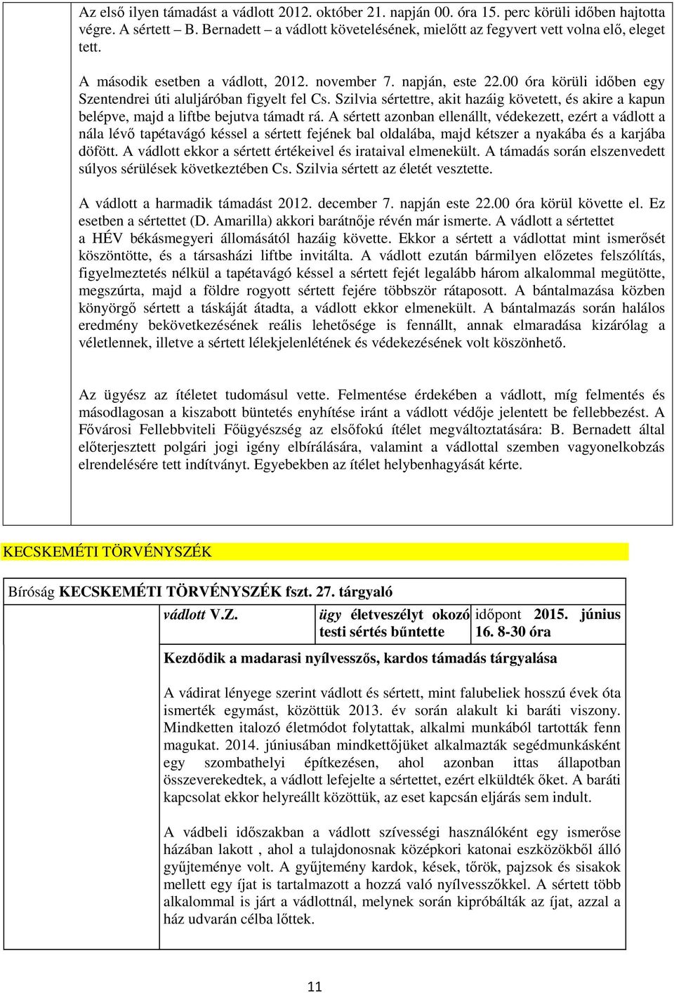 00 óra körüli időben egy Szentendrei úti aluljáróban figyelt fel Cs. Szilvia sértettre, akit hazáig követett, és akire a kapun belépve, majd a liftbe bejutva támadt rá.