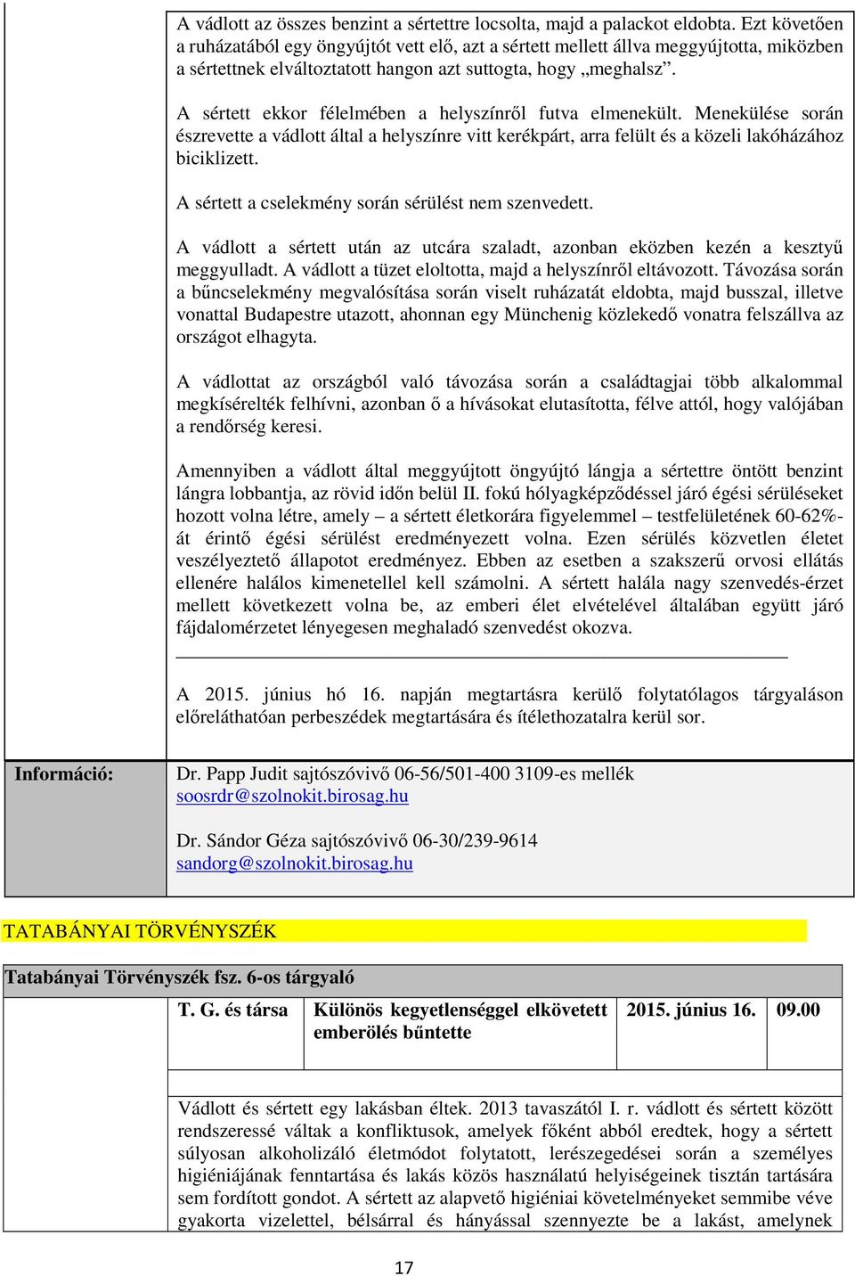 A sértett ekkor félelmében a helyszínről futva elmenekült. Menekülése során észrevette a vádlott által a helyszínre vitt kerékpárt, arra felült és a közeli lakóházához biciklizett.