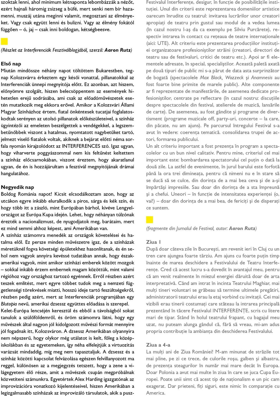 (Részlet az Interferenciák Fesztiválblogjából, szerző: Aaron Rutz) Első nap Miután mindössze néhány napot töltöttem Bukarestben, tegnap Kolozsvárra érkeztem egy késői vonattal, pillanatokkal az