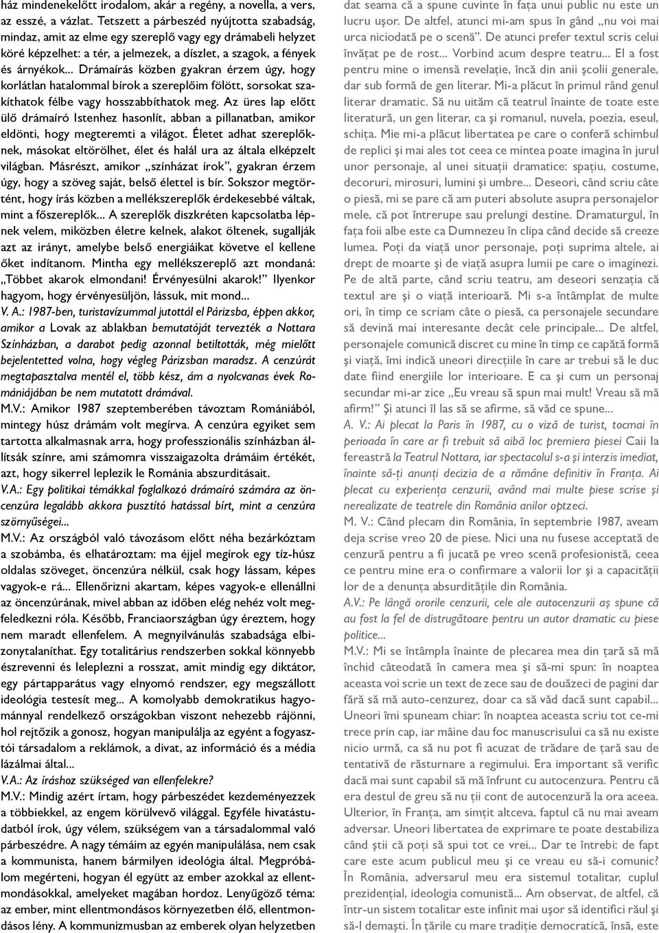 .. Drámaírás közben gyakran érzem úgy, hogy korlátlan hatalommal bírok a szereplőim fölött, sorsokat szakíthatok félbe vagy hosszabbíthatok meg.