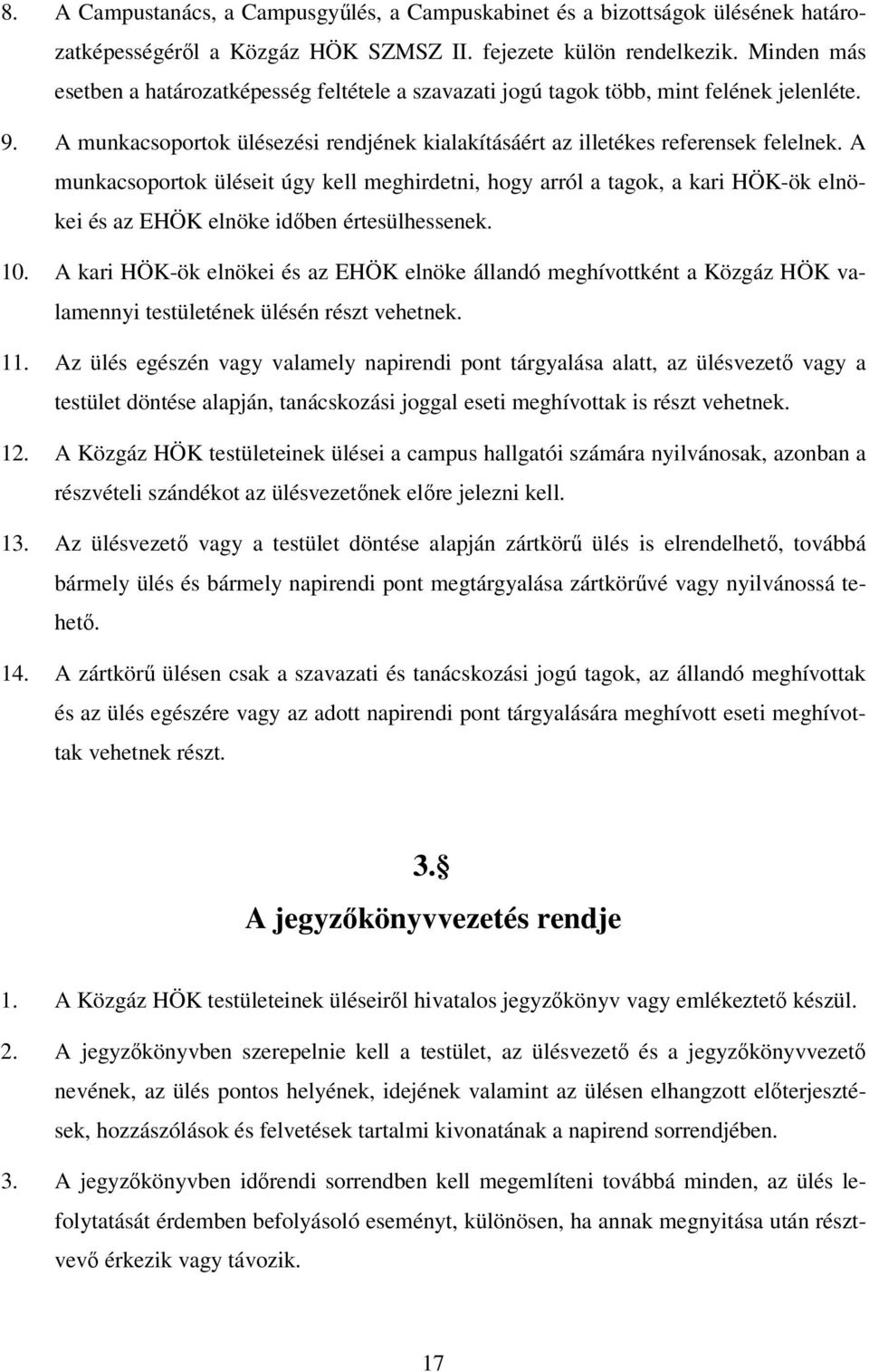 A munkacsoportok üléseit úgy kell meghirdetni, hogy arról a tagok, a kari HÖK-ök elnökei és az EHÖK elnöke időben értesülhessenek. 10.